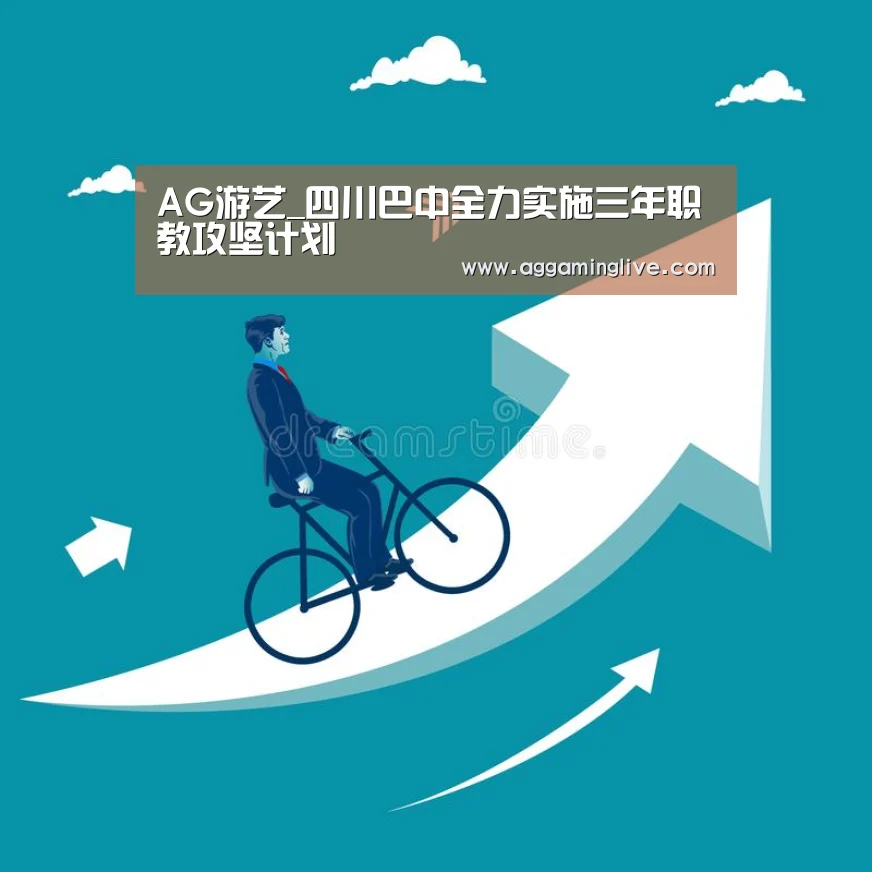 AG游艺_四川巴中全力实施三年职教攻坚计划(图2) AG游艺